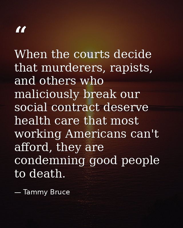 When the courts decide that murderers, rapists, and others who maliciously break our social contract deserve health care — Tammy Bruce