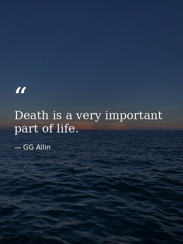 Death is a very important part of life. — GG Allin