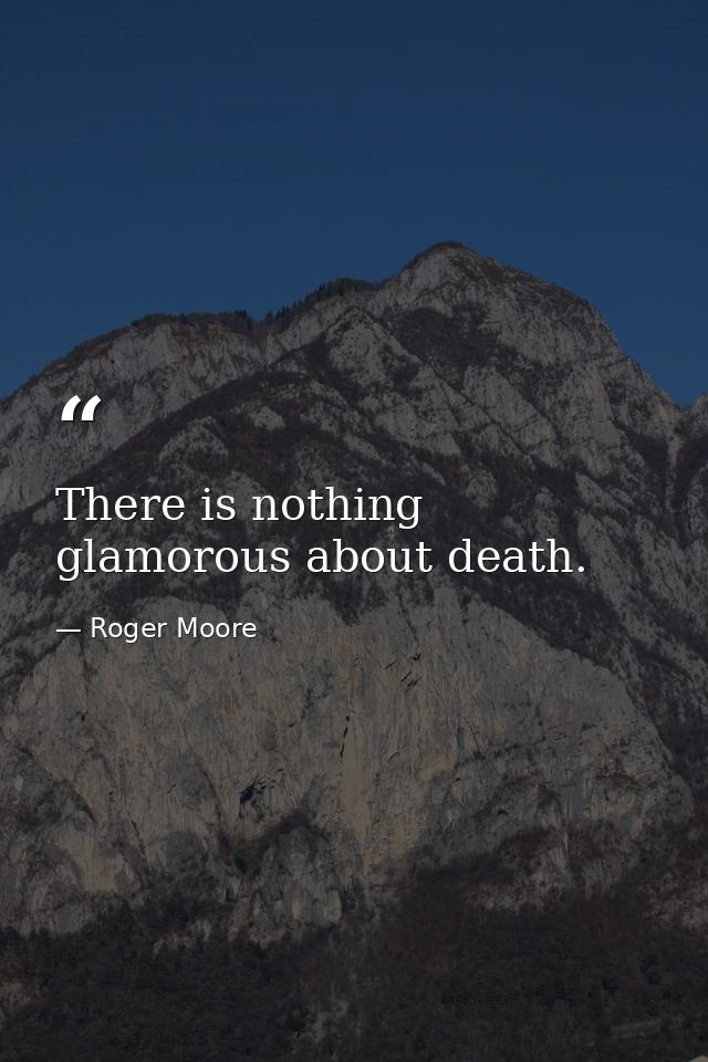 There is nothing glamorous about death. — Roger Moore