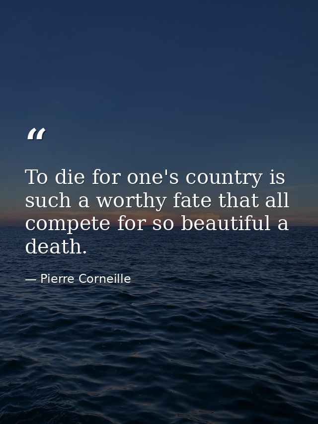 To die for one's country is such a worthy fate that all compete for so beautiful a death. — Pierre Corneille