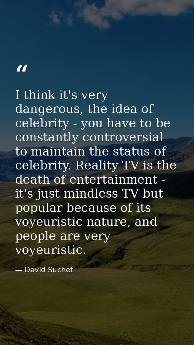 I think it's very dangerous, the idea of celebrity - you have to be constantly controversial to maintain the status of c — David Suchet