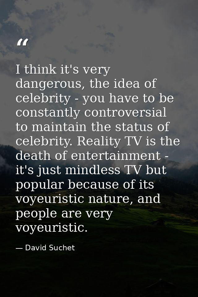 I think it's very dangerous, the idea of celebrity - you have to be constantly controversial to maintain the status of c — David Suchet