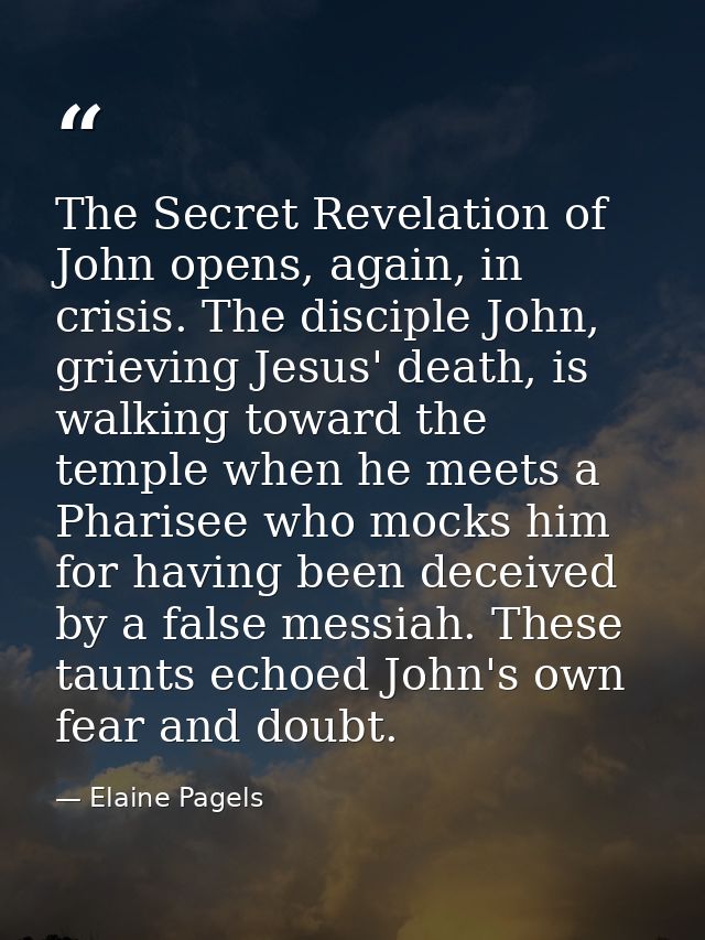 The Secret Revelation of John opens, again, in crisis. The disciple John, grieving Jesus' death, is walking toward the t — Elaine Pagels