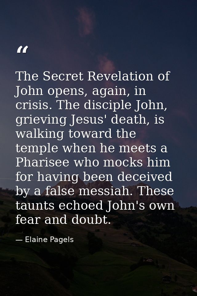 The Secret Revelation of John opens, again, in crisis. The disciple John, grieving Jesus' death, is walking toward the t — Elaine Pagels