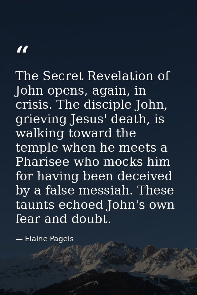 The Secret Revelation of John opens, again, in crisis. The disciple John, grieving Jesus' death, is walking toward the t — Elaine Pagels