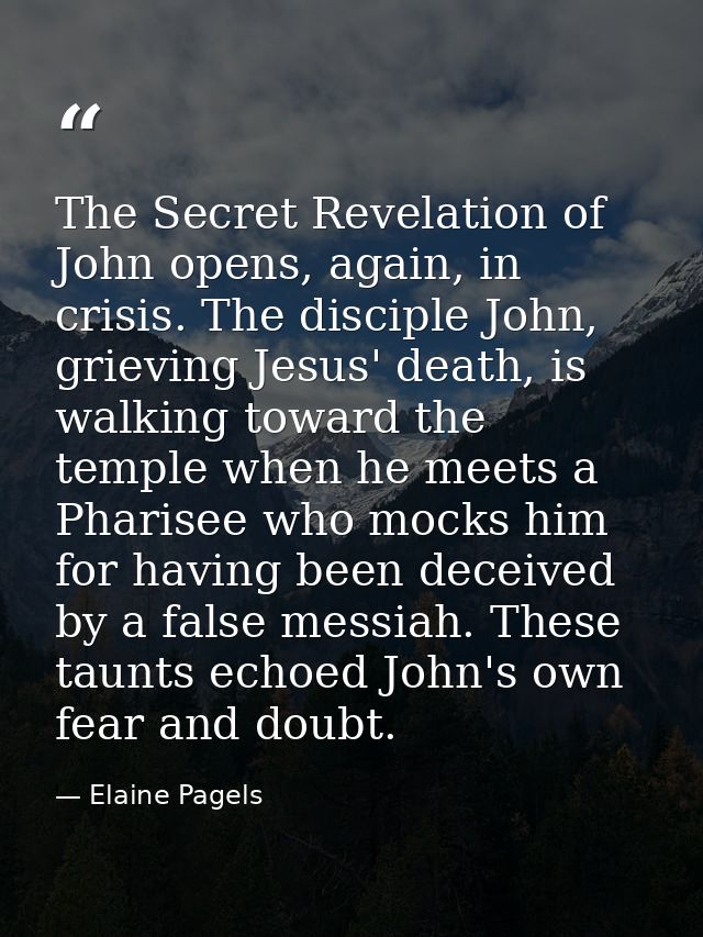 The Secret Revelation of John opens, again, in crisis. The disciple John, grieving Jesus' death, is walking toward the t — Elaine Pagels