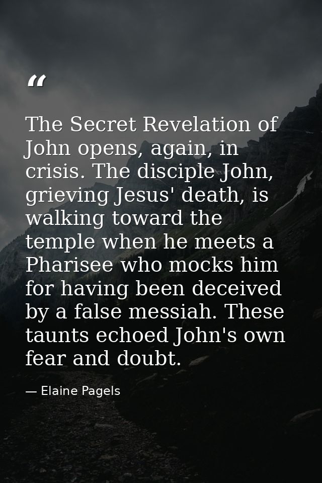 The Secret Revelation of John opens, again, in crisis. The disciple John, grieving Jesus' death, is walking toward the t — Elaine Pagels