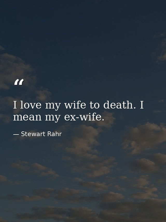 I love my wife to death. I mean my ex-wife. — Stewart Rahr
