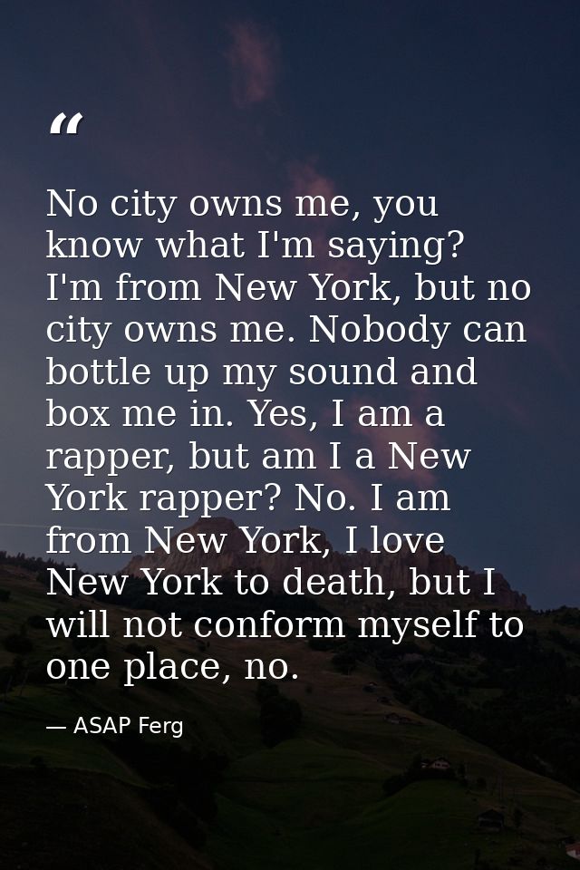 No city owns me, you know what I'm saying? I'm from New York, but no city owns me. Nobody can bottle up my sound and box — ASAP Ferg