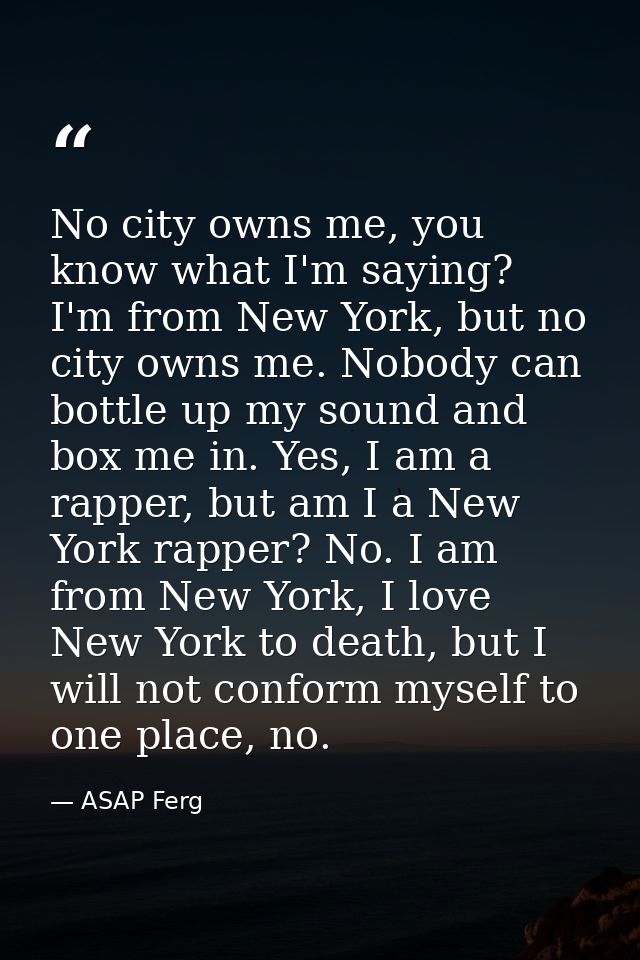 No city owns me, you know what I'm saying? I'm from New York, but no city owns me. Nobody can bottle up my sound and box — ASAP Ferg