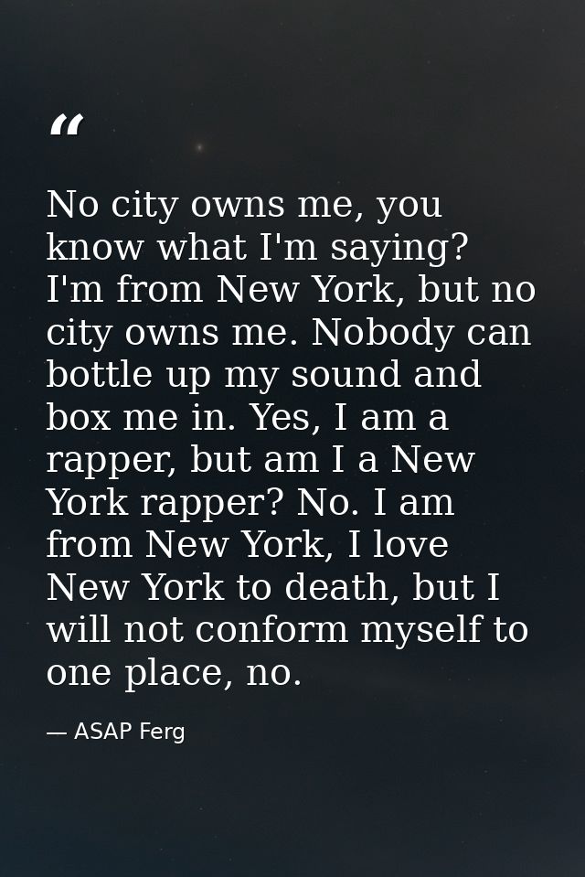 No city owns me, you know what I'm saying? I'm from New York, but no city owns me. Nobody can bottle up my sound and box — ASAP Ferg