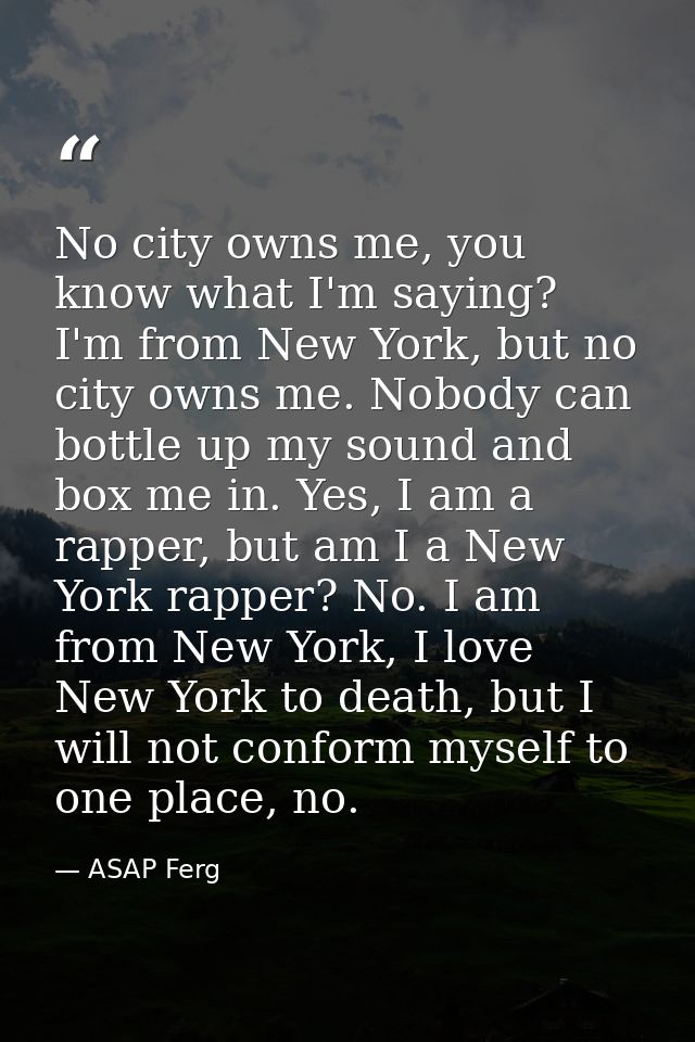 No city owns me, you know what I'm saying? I'm from New York, but no city owns me. Nobody can bottle up my sound and box — ASAP Ferg