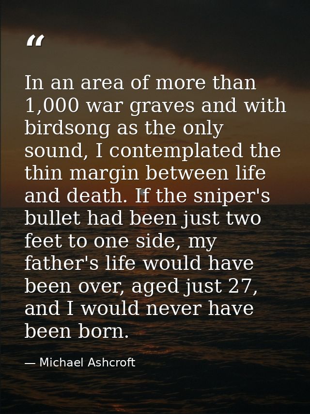 In an area of more than 1,000 war graves and with birdsong as the only sound, I contemplated the thin margin between lif — Michael Ashcroft