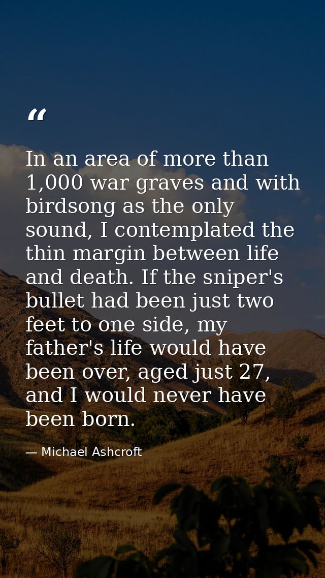 In an area of more than 1,000 war graves and with birdsong as the only sound, I contemplated the thin margin between lif — Michael Ashcroft