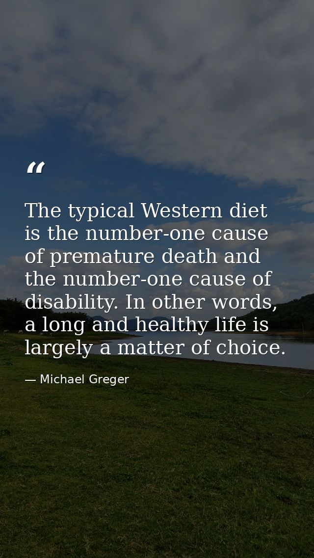The typical Western diet is the number-one cause of premature death and the number-one cause of disability. In other wor — Michael Greger