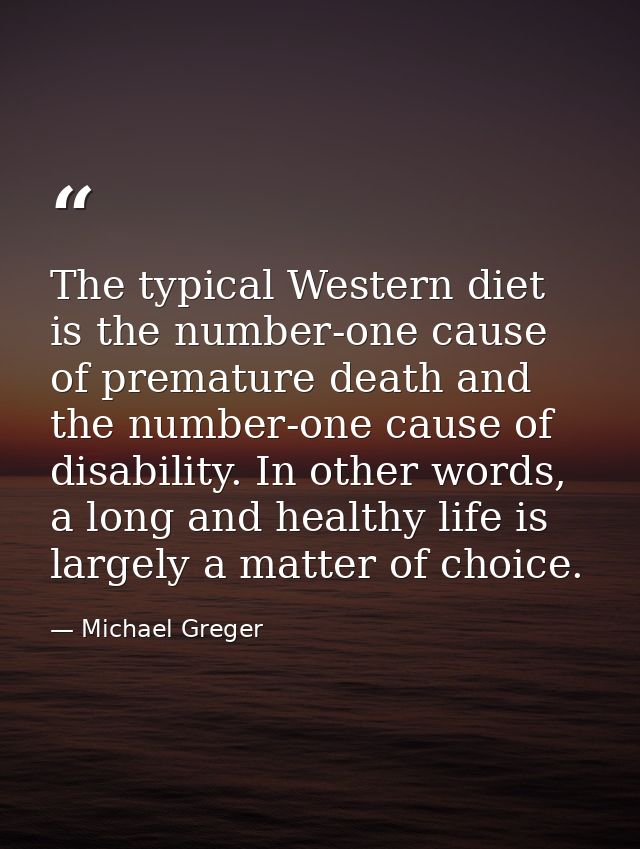 The typical Western diet is the number-one cause of premature death and the number-one cause of disability. In other wor — Michael Greger