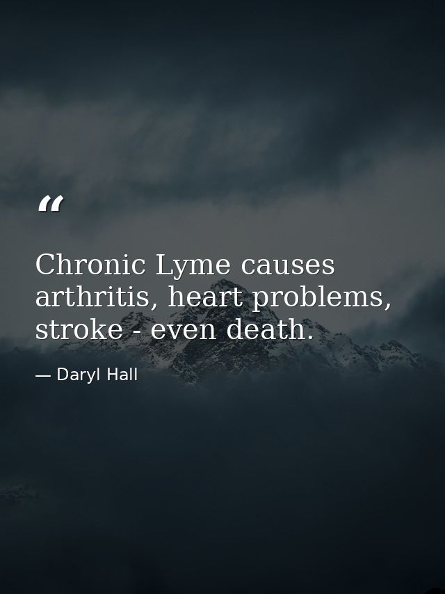 Chronic Lyme causes arthritis, heart problems, stroke - even death. — Daryl Hall