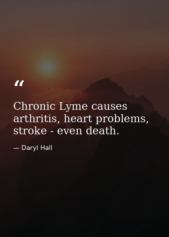 Chronic Lyme causes arthritis, heart problems, stroke - even death. — Daryl Hall