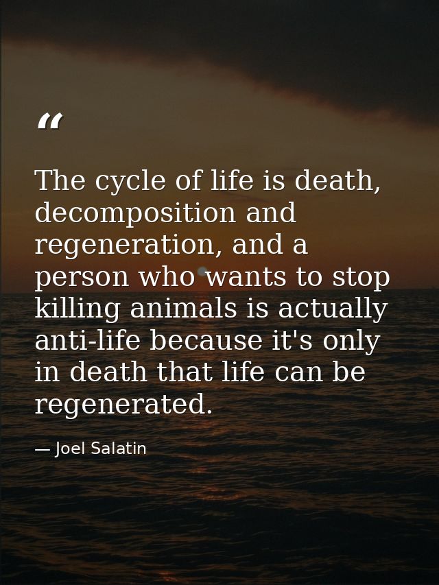 The cycle of life is death, decomposition and regeneration, and a person who wants to stop killing animals is actually a — Joel Salatin