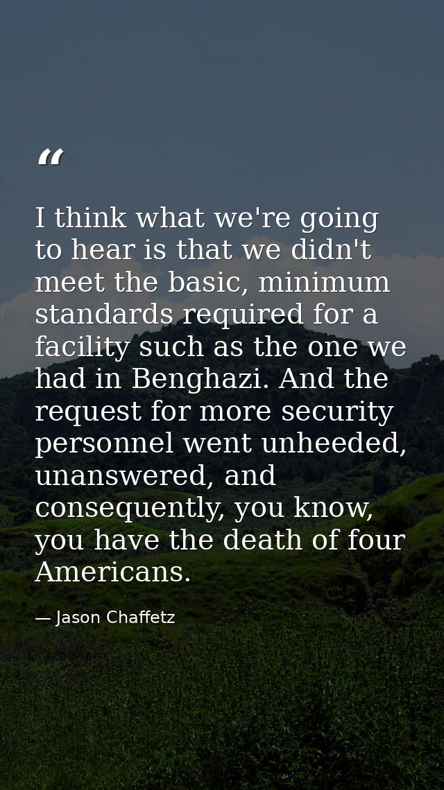 I think what we're going to hear is that we didn't meet the basic, minimum standards required for a facility such as the — Jason Chaffetz