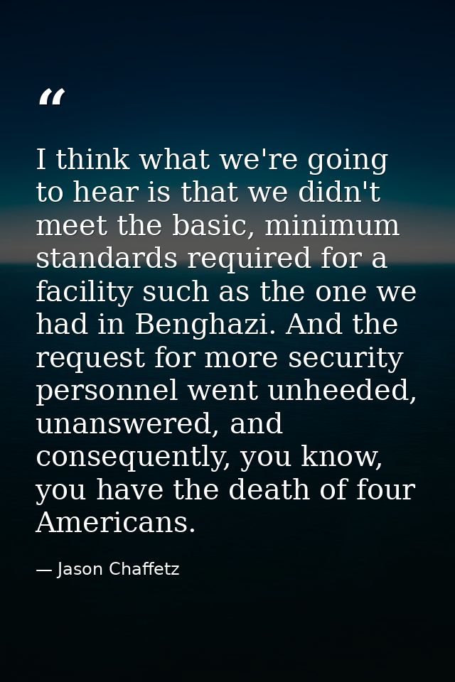 I think what we're going to hear is that we didn't meet the basic, minimum standards required for a facility such as the — Jason Chaffetz