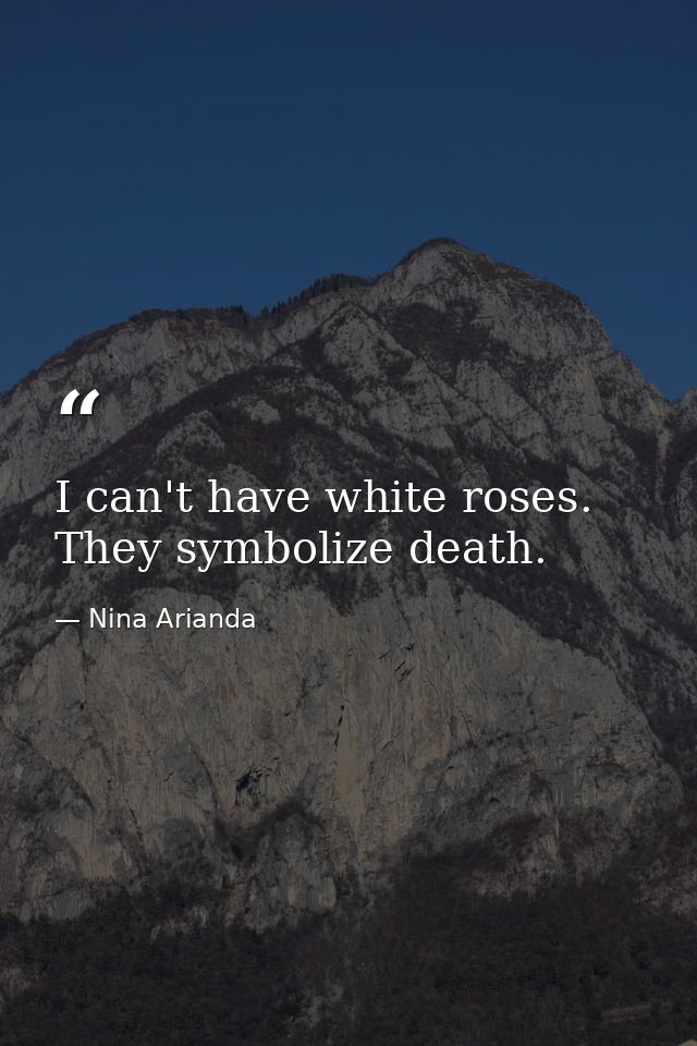 I can't have white roses. They symbolize death. — Nina Arianda
