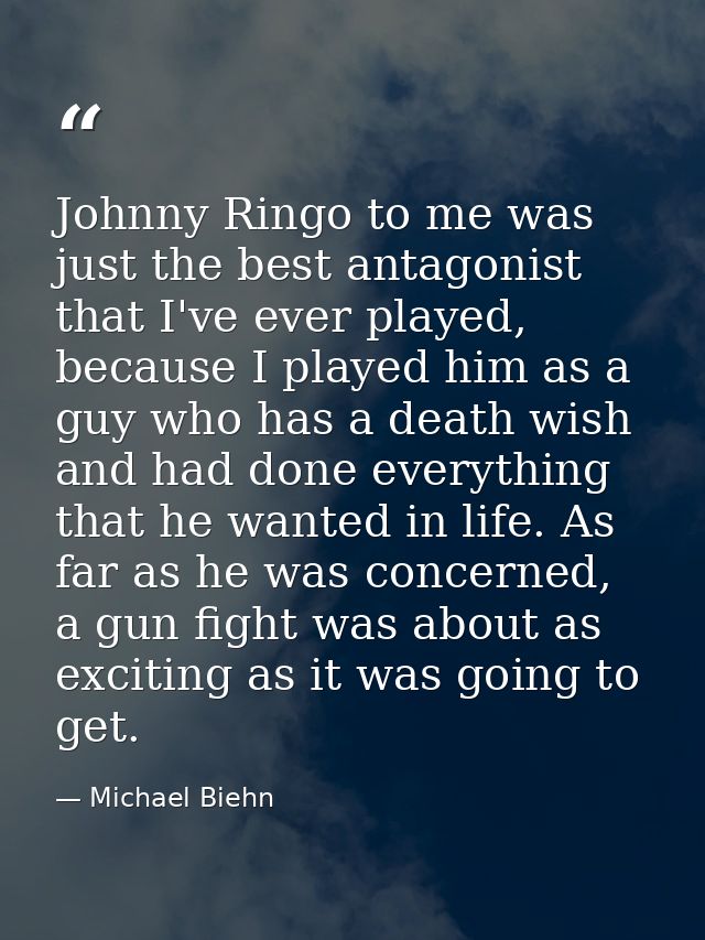 Johnny Ringo to me was just the best antagonist that I've ever played, because I played him as a guy who has a death wis — Michael Biehn