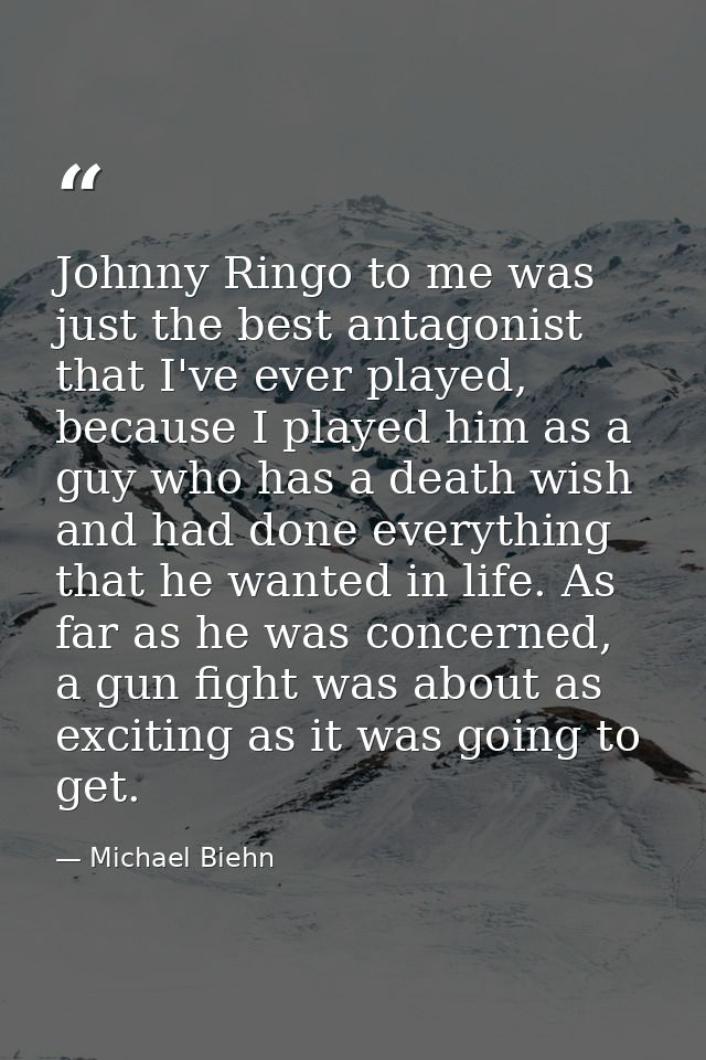 Johnny Ringo to me was just the best antagonist that I've ever played, because I played him as a guy who has a death wis — Michael Biehn
