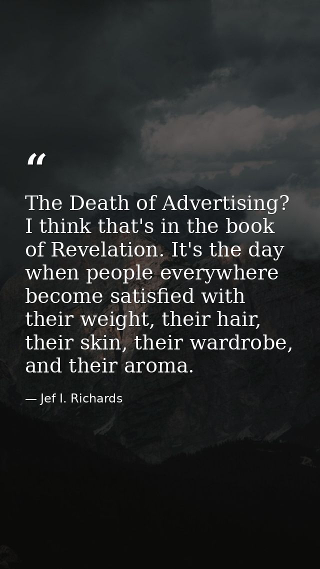 The Death of Advertising? I think that's in the book of Revelation. It's the day when people everywhere become satisfied — Jef I. Richards