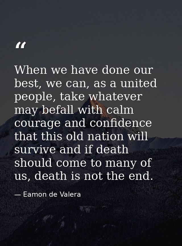 When we have done our best, we can, as a united people, take whatever may befall with calm courage and confidence that t — Eamon de Valera