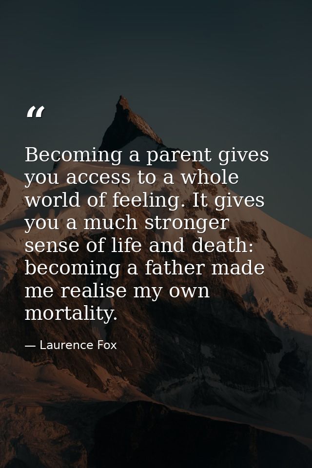 Becoming a parent gives you access to a whole world of feeling. It gives you a much stronger sense of life and death: be — Laurence Fox