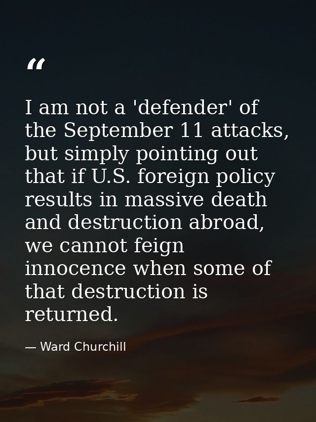 I am not a 'defender' of the September 11 attacks, but simply pointing out that if U.S. foreign policy results in massiv — Ward Churchill
