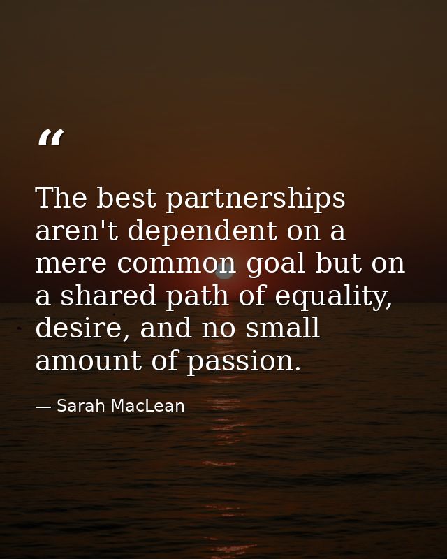 The best partnerships aren't dependent on a mere common goal but on a shared path of equality, desire, and no small amou — Sarah MacLean