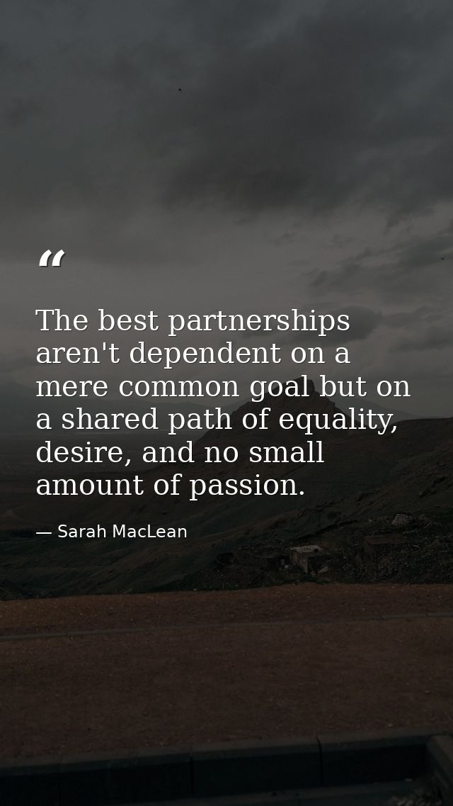 The best partnerships aren't dependent on a mere common goal but on a shared path of equality, desire, and no small amou — Sarah MacLean