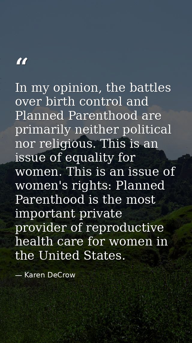 In my opinion, the battles over birth control and Planned Parenthood are primarily neither political nor religious. This — Karen DeCrow