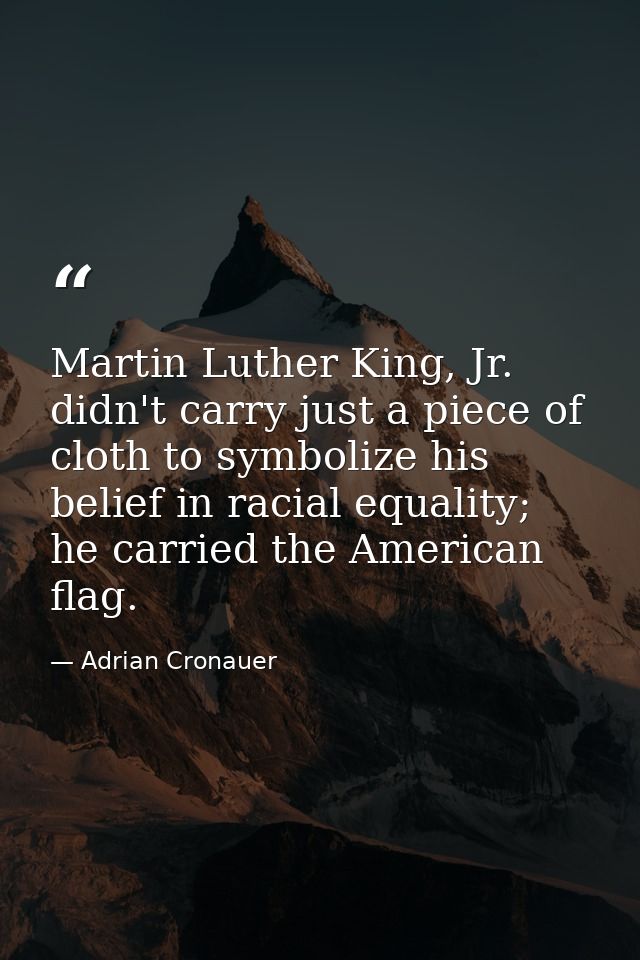 Martin Luther King, Jr. didn't carry just a piece of cloth to symbolize his belief in racial equality; he carried the Am — Adrian Cronauer