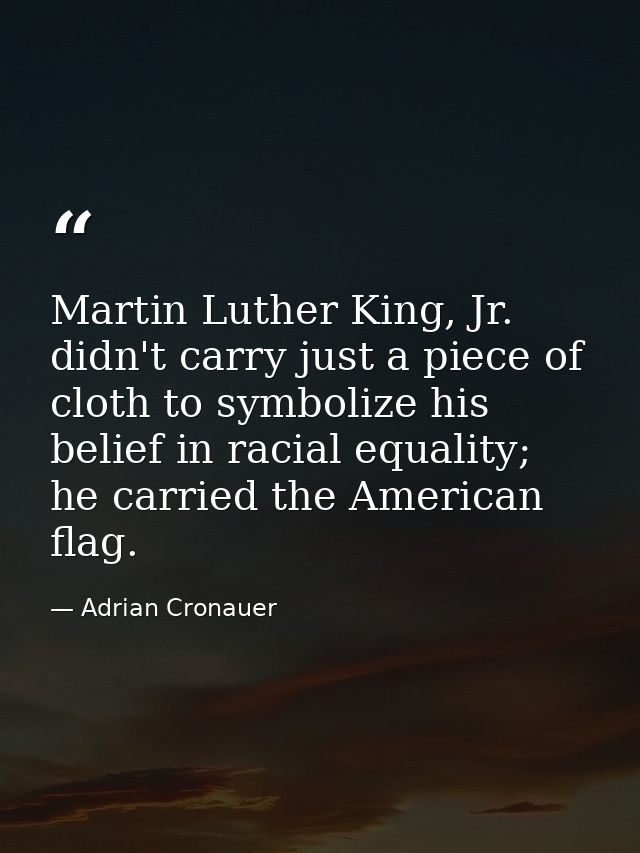 Martin Luther King, Jr. didn't carry just a piece of cloth to symbolize his belief in racial equality; he carried the Am — Adrian Cronauer