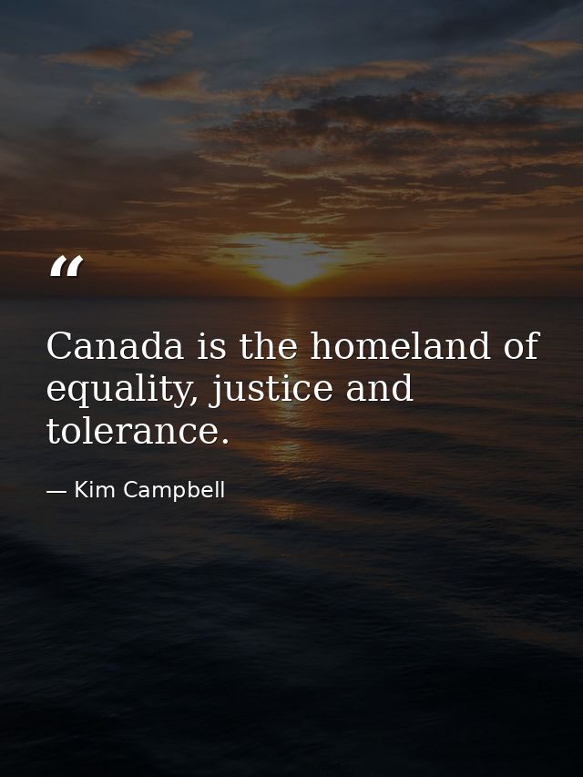 Canada is the homeland of equality, justice and tolerance. — Kim Campbell