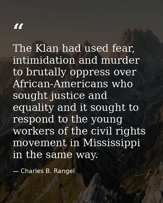 The Klan had used fear, intimidation and murder to brutally oppress over African-Americans who sought justice and equali — Charles B. Rangel