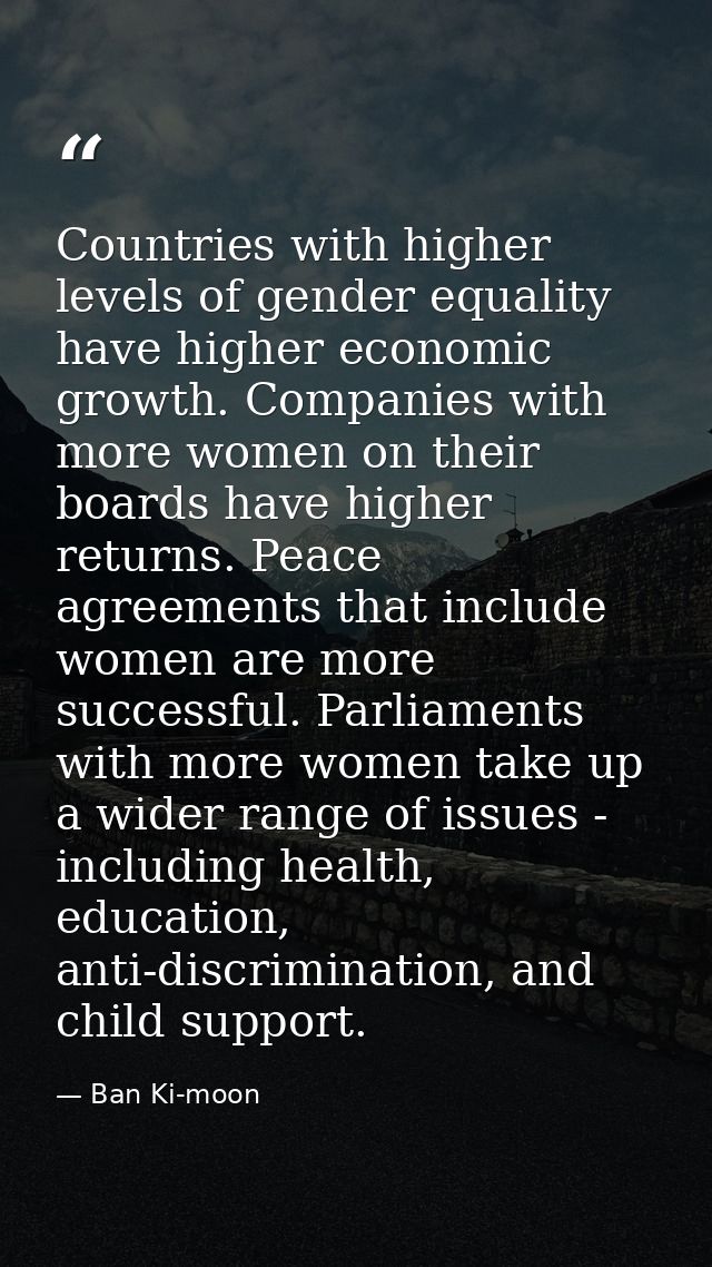 Countries with higher levels of gender equality have higher economic growth. Companies with more women on their boards h — Ban Ki-moon