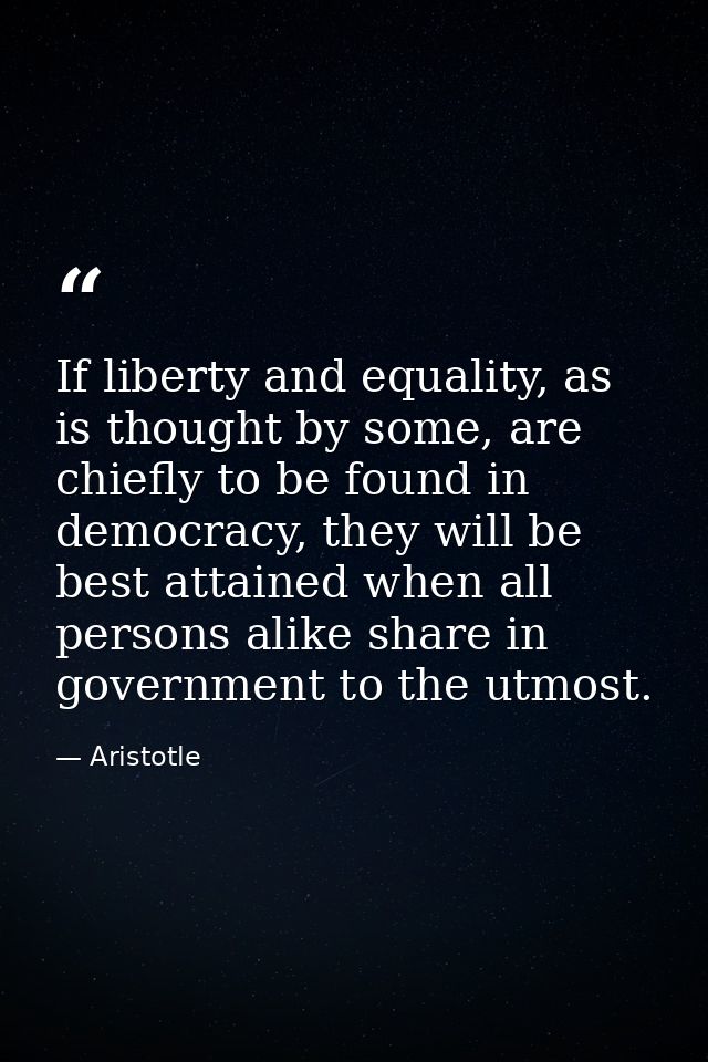 If liberty and equality, as is thought by some, are chiefly to be found in democracy, they will be best attained when al — Aristotle