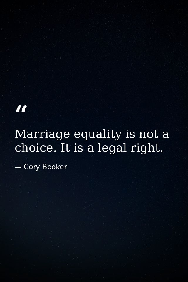 Marriage equality is not a choice. It is a legal right. — Cory Booker