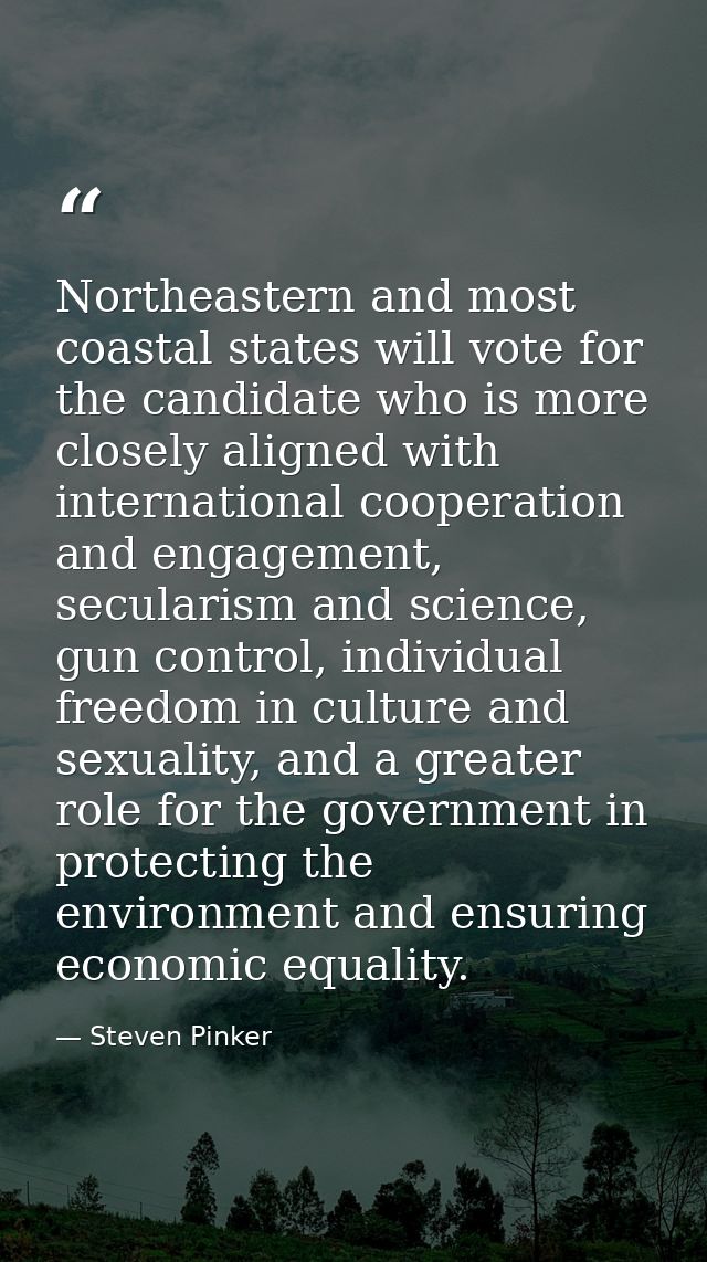 Northeastern and most coastal states will vote for the candidate who is more closely aligned with international cooperat — Steven Pinker