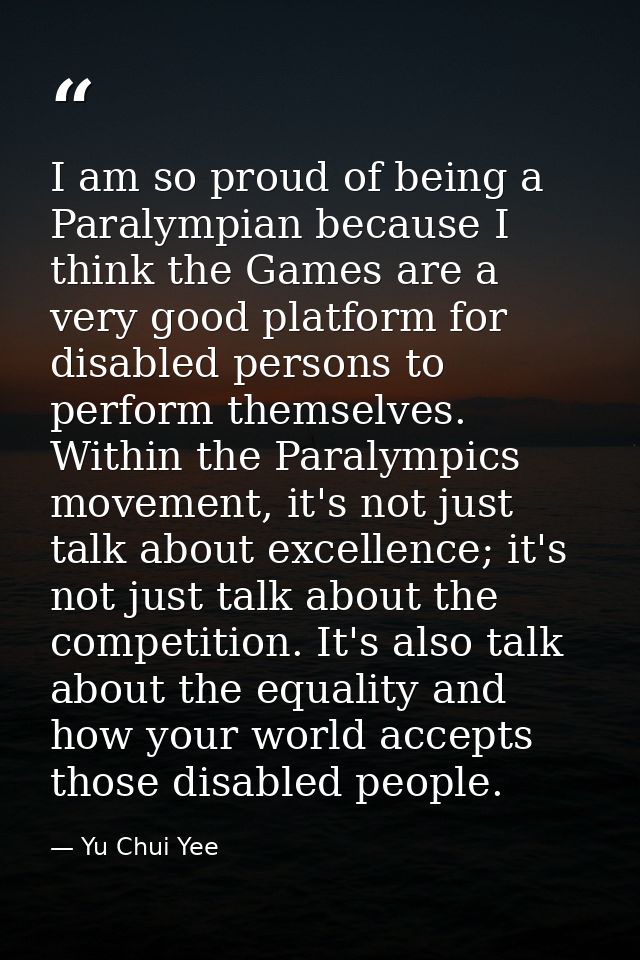 I am so proud of being a Paralympian because I think the Games are a very good platform for disabled persons to perform  — Yu Chui Yee