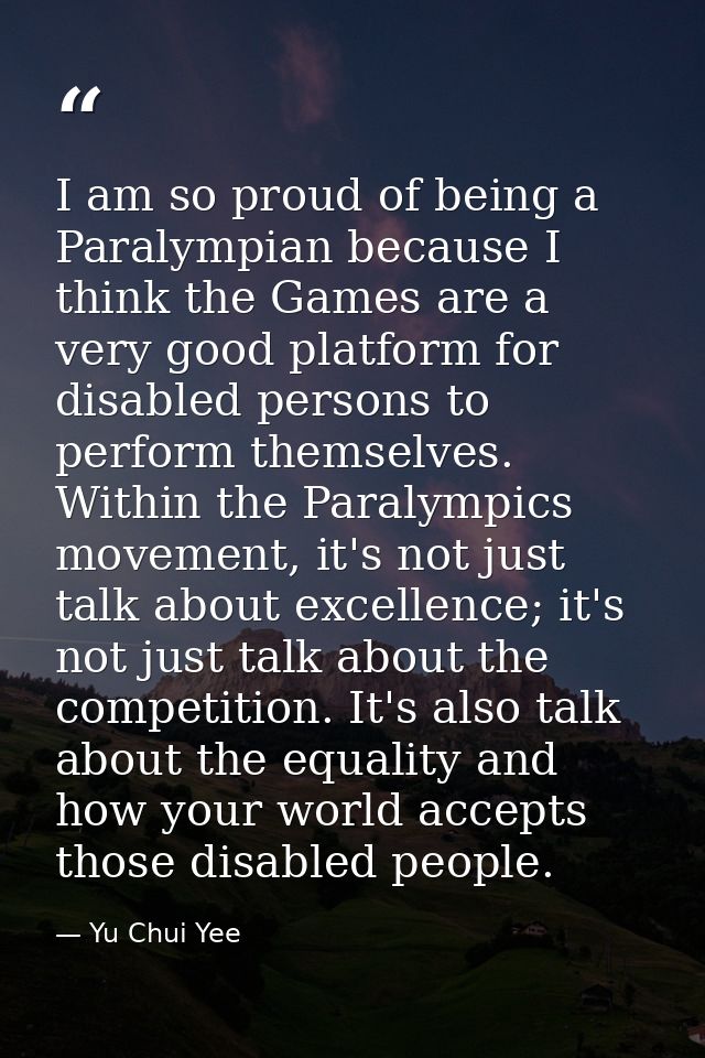 I am so proud of being a Paralympian because I think the Games are a very good platform for disabled persons to perform  — Yu Chui Yee