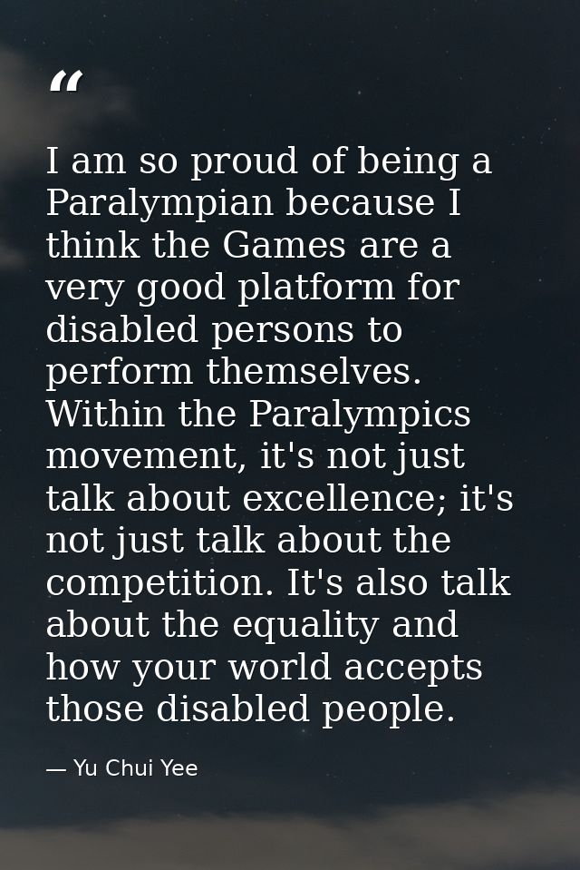 I am so proud of being a Paralympian because I think the Games are a very good platform for disabled persons to perform  — Yu Chui Yee