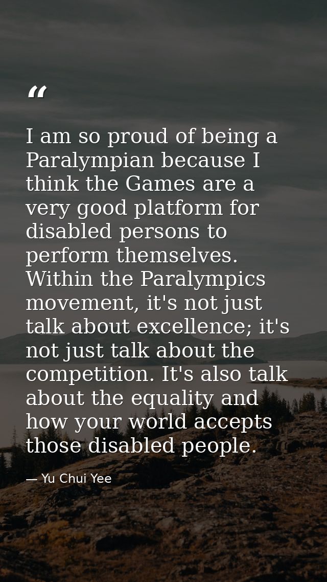 I am so proud of being a Paralympian because I think the Games are a very good platform for disabled persons to perform  — Yu Chui Yee