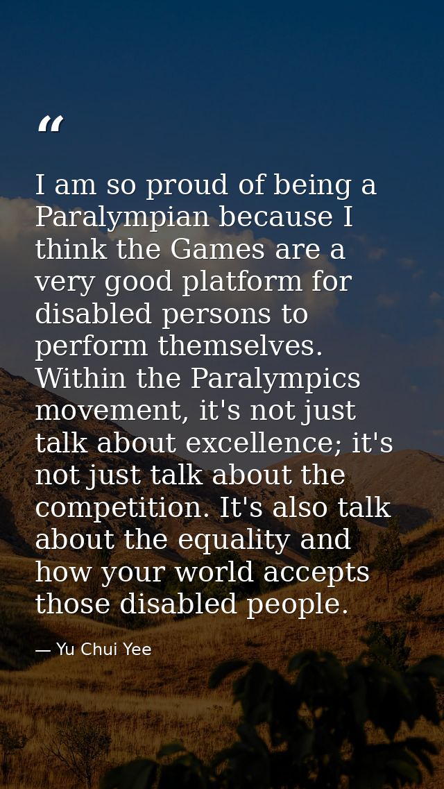 I am so proud of being a Paralympian because I think the Games are a very good platform for disabled persons to perform  — Yu Chui Yee