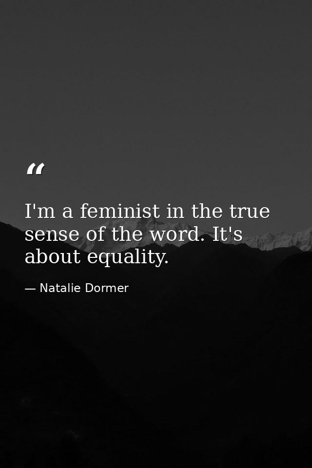 I'm a feminist in the true sense of the word. It's about equality. — Natalie Dormer