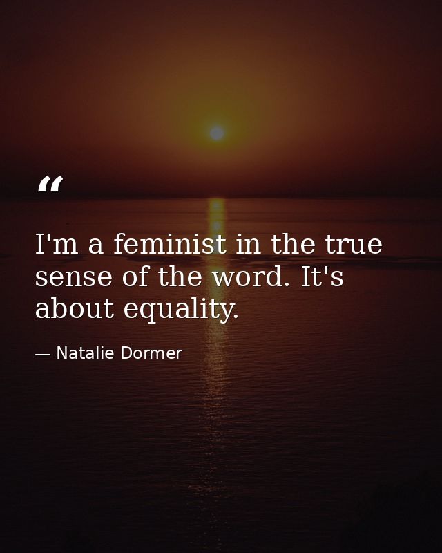 I'm a feminist in the true sense of the word. It's about equality. — Natalie Dormer